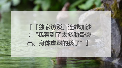 「独家访谈」连线加沙：“我看到了太多肋骨突出、身体虚弱的孩子”