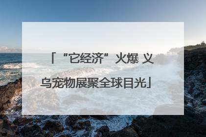 “它经济”火爆 义乌宠物展聚全球目光
