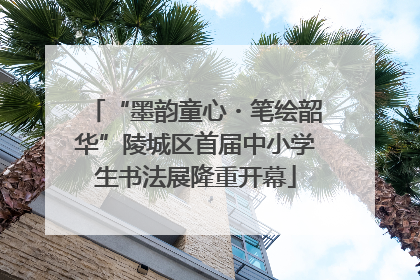 “墨韵童心・笔绘韶华”陵城区首届中小学生书法展隆重开幕
