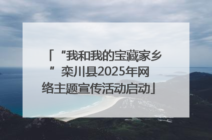“我和我的宝藏家乡”栾川县2025年网络主题宣传活动启动