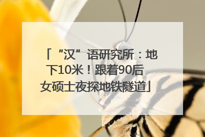 “汉”语研究所：地下10米！跟着90后女硕士夜探地铁隧道