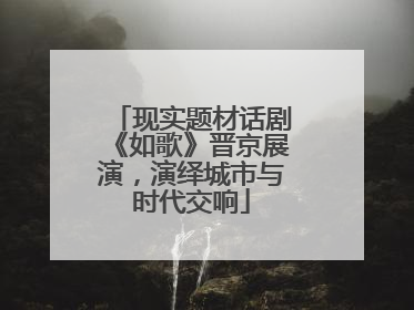 现实题材话剧《如歌》晋京展演，演绎城市与时代交响