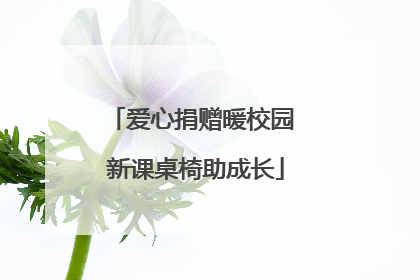 爱心捐赠暖校园 新课桌椅助成长