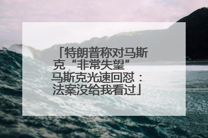 特朗普称对马斯克“非常失望” 马斯克光速回怼：法案没给我看过