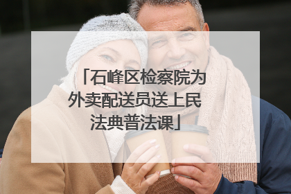 石峰区检察院为外卖配送员送上民法典普法课
