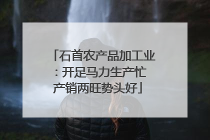 石首农产品加工业：开足马力生产忙 产销两旺势头好