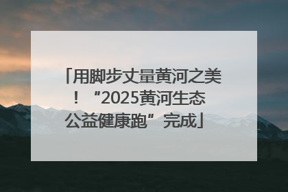 用脚步丈量黄河之美！“2025黄河生态公益健康跑”完成