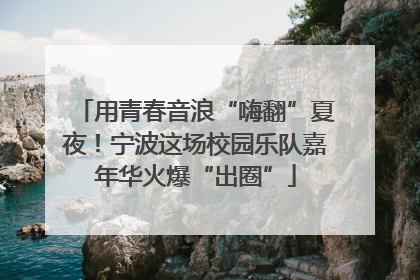 用青春音浪“嗨翻”夏夜！宁波这场校园乐队嘉年华火爆“出圈”