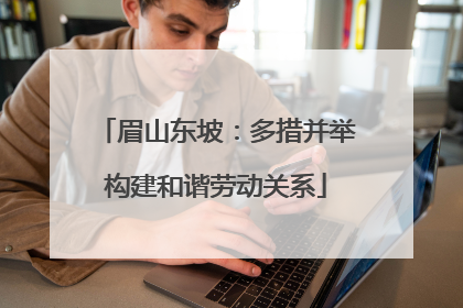 眉山东坡：多措并举构建和谐劳动关系