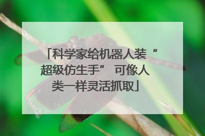 科学家给机器人装“超级仿生手” 可像人类一样灵活抓取