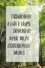稳就业在行动丨山西：深化校企对接 助力高质量充分就业