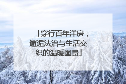 穿行百年洋房，邂逅法治与生活交织的温暖图景