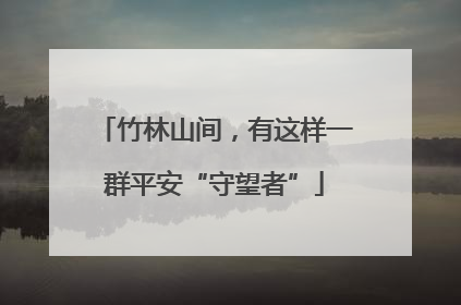竹林山间，有这样一群平安“守望者”