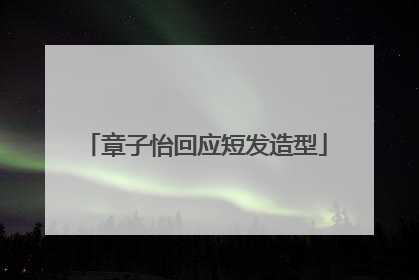 章子怡回应短发造型