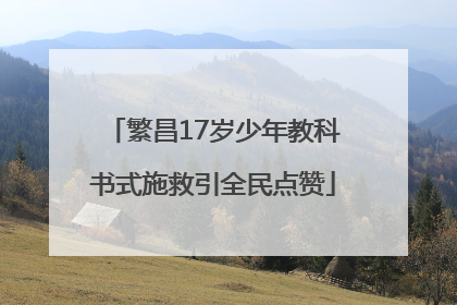 繁昌17岁少年教科书式施救引全民点赞