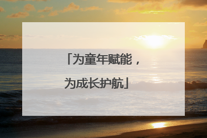 为童年赋能，为成长护航
