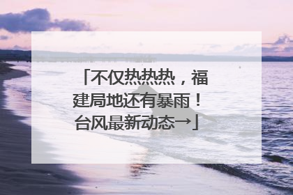 不仅热热热，福建局地还有暴雨！台风最新动态→