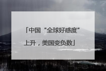 中国“全球好感度”上升，美国变负数