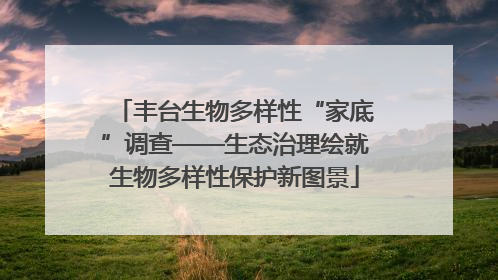 丰台生物多样性“家底”调查——生态治理绘就生物多样性保护新图景