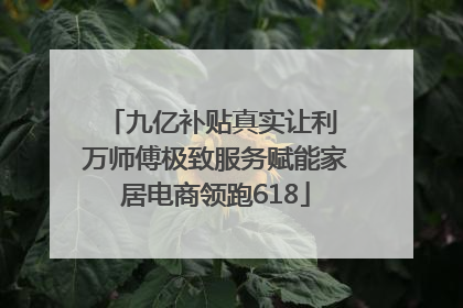 九亿补贴真实让利 万师傅极致服务赋能家居电商领跑618