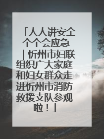 人人讲安全 个个会应急｜忻州市妇联组织广大家庭和妇女群众走进忻州市消防救援支队参观啦！