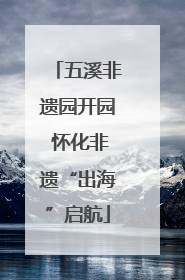 五溪非遗园开园 怀化非遗“出海”启航