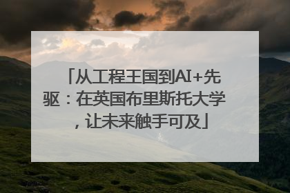 从工程王国到AI+先驱：在英国布里斯托大学，让未来触手可及