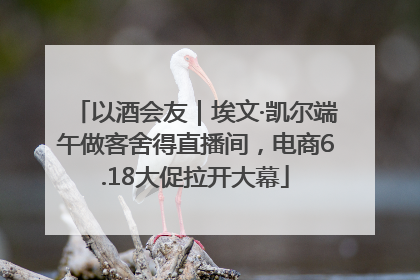 以酒会友｜埃文·凯尔端午做客舍得直播间，电商6.18大促拉开大幕