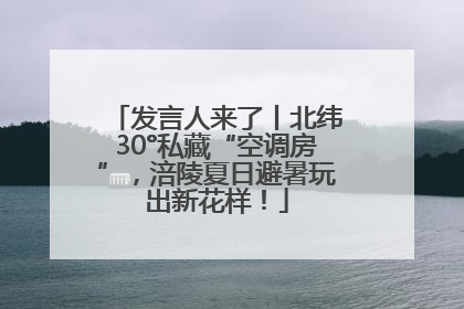 发言人来了丨北纬30°私藏“空调房”，涪陵夏日避暑玩出新花样！