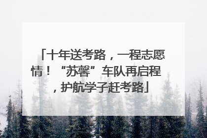 十年送考路，一程志愿情！“苏馨”车队再启程，护航学子赶考路