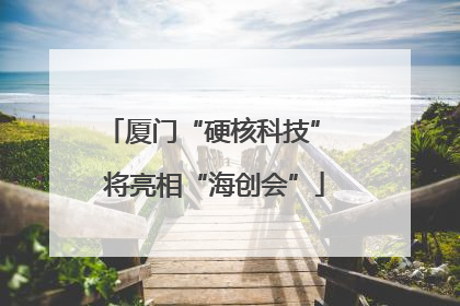 厦门“硬核科技” 将亮相“海创会”