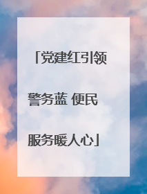 党建红引领警务蓝 便民服务暖人心