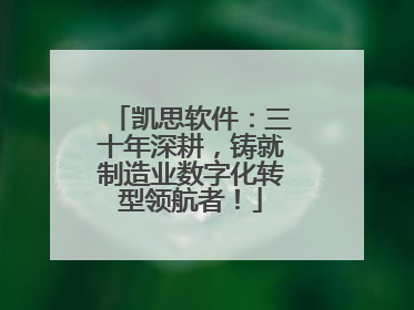 凯思软件：三十年深耕，铸就制造业数字化转型领航者！