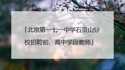 北京第一七一中学石景山分校招聘初、高中学段教师