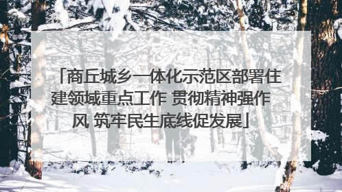 商丘城乡一体化示范区部署住建领域重点工作 贯彻精神强作风 筑牢民生底线促发展