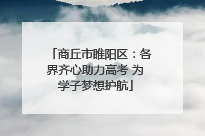 商丘市睢阳区：各界齐心助力高考 为学子梦想护航