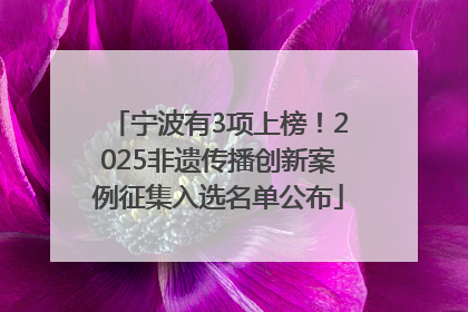 宁波有3项上榜！2025非遗传播创新案例征集入选名单公布