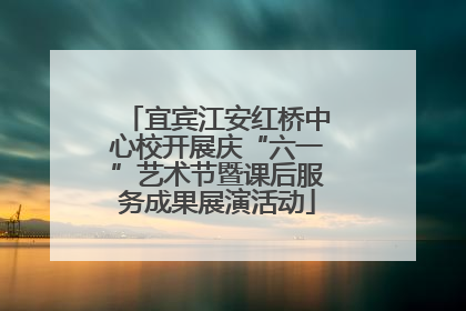 宜宾江安红桥中心校开展庆“六一”艺术节暨课后服务成果展演活动