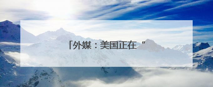外媒：美国正在“让中国变得伟大”