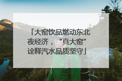 大窑饮品燃动东北夜经济，“真大窑”诠释汽水品质坚守
