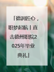 德润匠心，职梦起航丨直击德州职院2025年毕业典礼