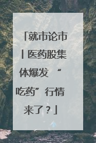 就市论市丨医药股集体爆发 “吃药”行情来了？