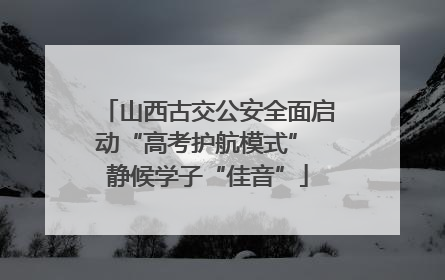 山西古交公安全面启动“高考护航模式” 静候学子“佳音”