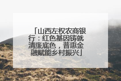 山西左权农商银行：红色基因铸就清廉底色，普惠金融赋能乡村振兴