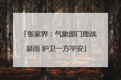 张家界：气象部门鏖战暴雨 护卫一方平安