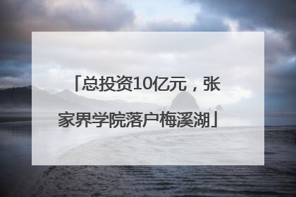 总投资10亿元，张家界学院落户梅溪湖