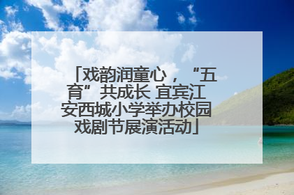 戏韵润童心，“五育”共成长 宜宾江安西城小学举办校园戏剧节展演活动