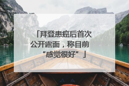 拜登患癌后首次公开露面，称目前“感觉很好”