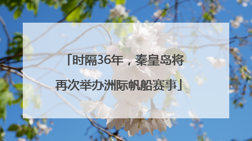 时隔36年，秦皇岛将再次举办洲际帆船赛事