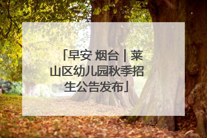 早安 烟台｜莱山区幼儿园秋季招生公告发布